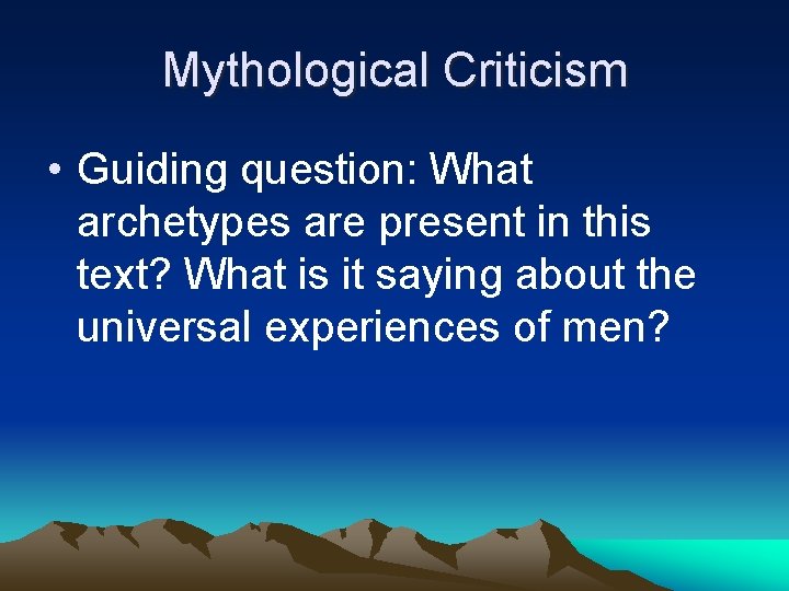 Mythological Criticism • Guiding question: What archetypes are present in this text? What is