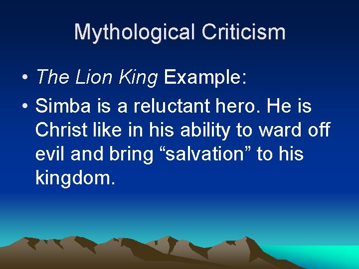 Mythological Criticism • The Lion King Example: • Simba is a reluctant hero. He