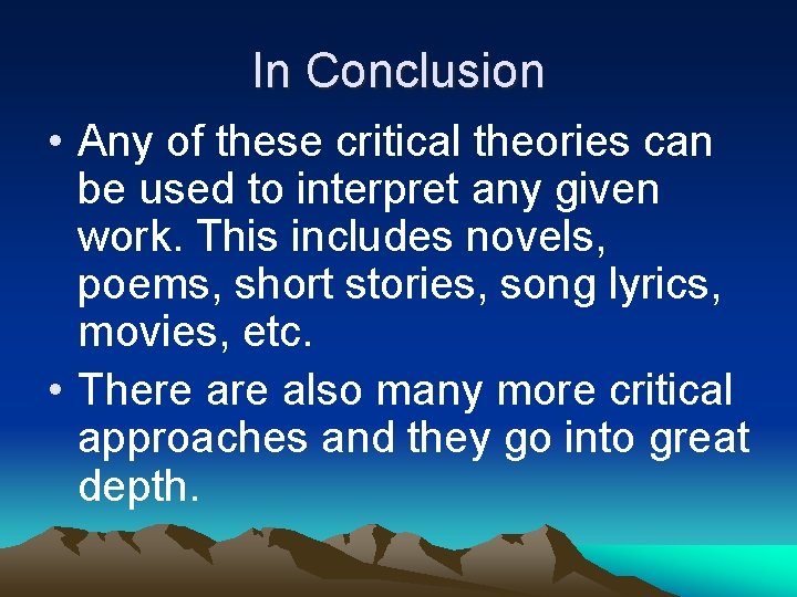 In Conclusion • Any of these critical theories can be used to interpret any