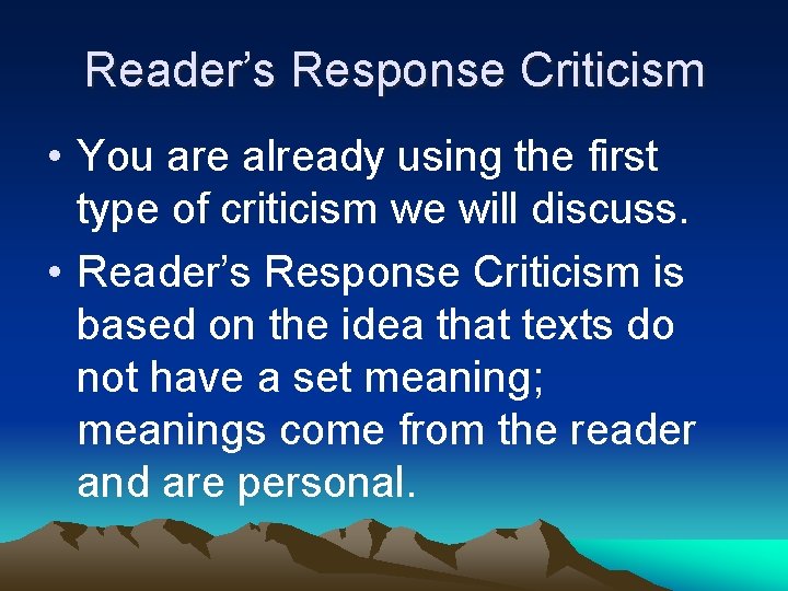 Reader’s Response Criticism • You are already using the first type of criticism we