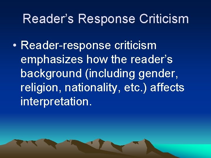 Reader’s Response Criticism • Reader-response criticism emphasizes how the reader’s background (including gender, religion,