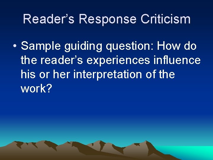 Reader’s Response Criticism • Sample guiding question: How do the reader’s experiences influence his