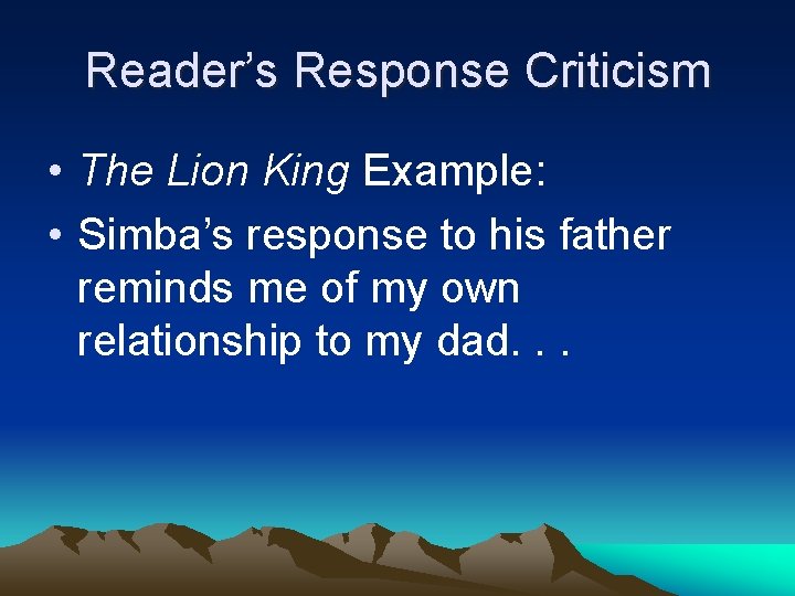 Reader’s Response Criticism • The Lion King Example: • Simba’s response to his father