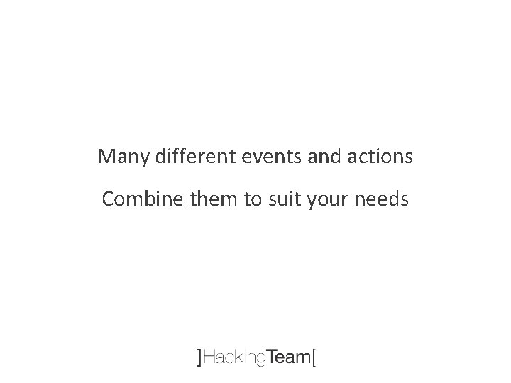 Many different events and actions Combine them to suit your needs 