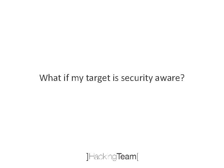 What if my target is security aware? 