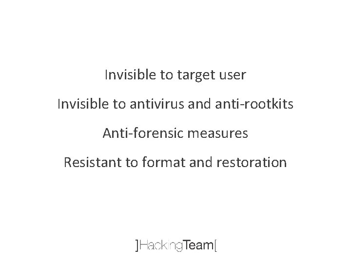 Invisible to target user Invisible to antivirus and anti-rootkits Anti-forensic measures Resistant to format