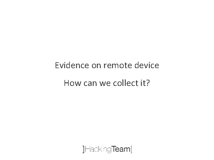 Evidence on remote device How can we collect it? 