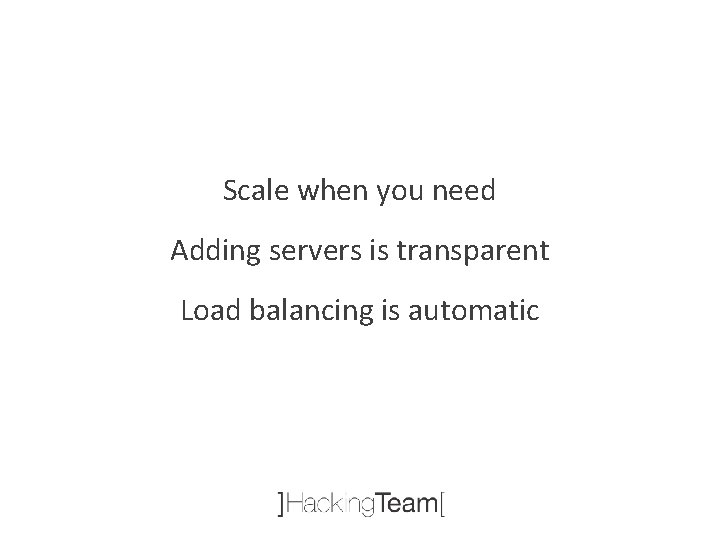 Scale when you need Adding servers is transparent Load balancing is automatic 