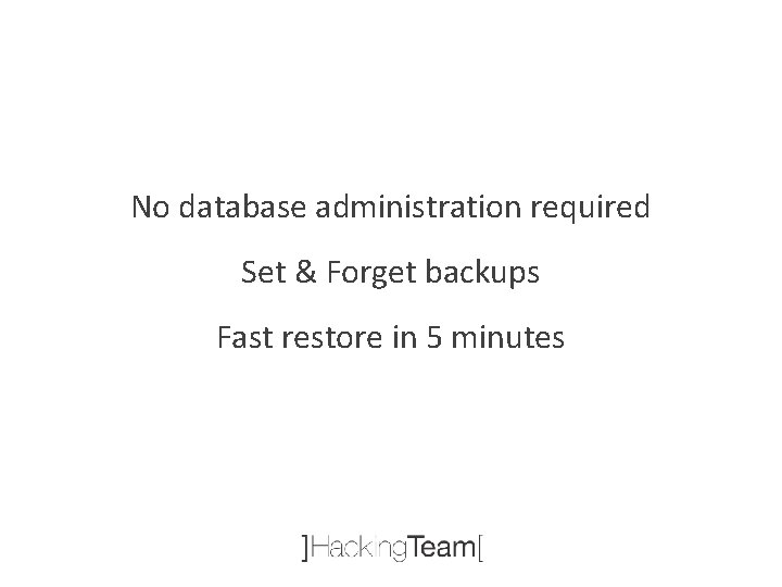 No database administration required Set & Forget backups Fast restore in 5 minutes 