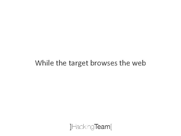 While the target browses the web 