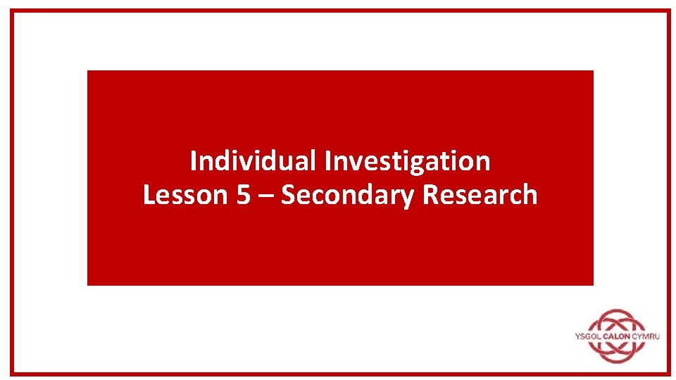 Individual Investigation Lesson 5 – Secondary Research 