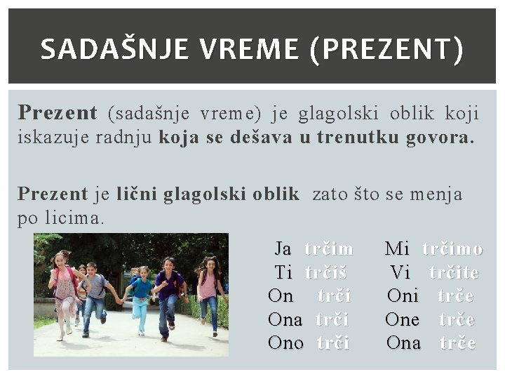 SADAŠNJE VREME (PREZENT) Prezent (sadašnje vreme) je glagolski oblik koji iskazuje radnju koja se