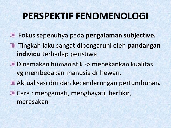 PERSPEKTIF FENOMENOLOGI Fokus sepenuhya pada pengalaman subjective. Tingkah laku sangat dipengaruhi oleh pandangan individu