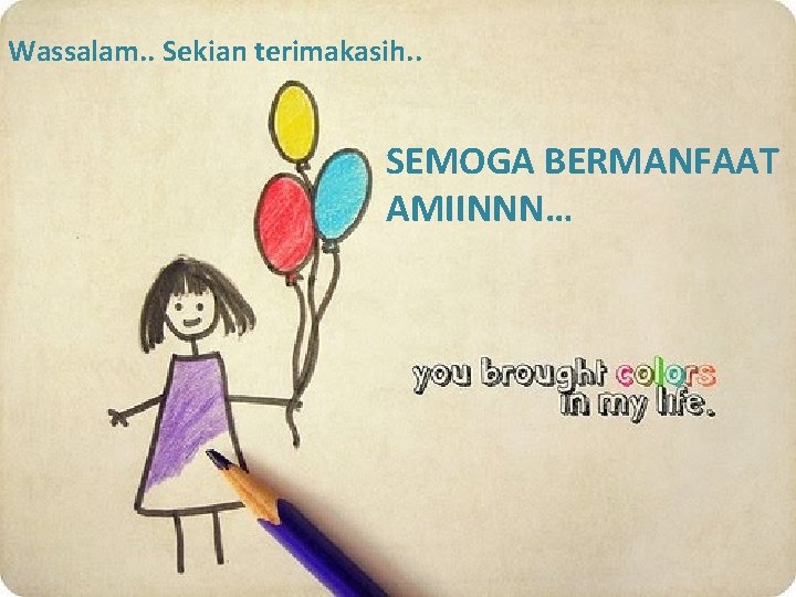 Wassalam. . Sekian terimakasih. . SEMOGA BERMANFAAT AMIINNN… 