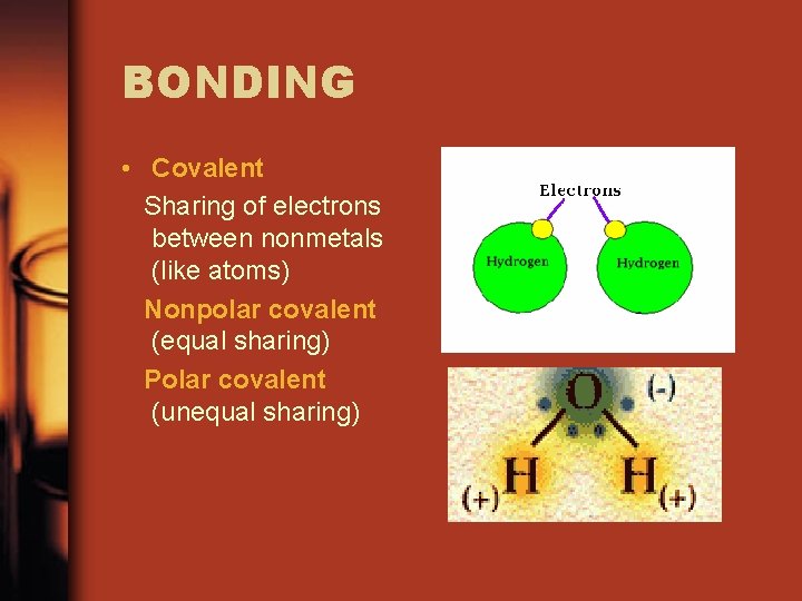 BONDING • Covalent Sharing of electrons between nonmetals (like atoms) Nonpolar covalent (equal sharing)