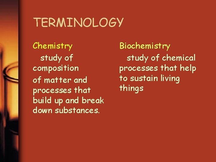 TERMINOLOGY Chemistry study of composition of matter and processes that build up and break TERMINOLOGY Chemistry study of composition of matter and processes that build up and break