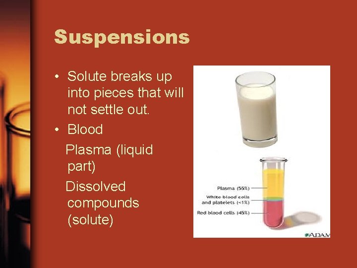 Suspensions • Solute breaks up into pieces that will not settle out. • Blood