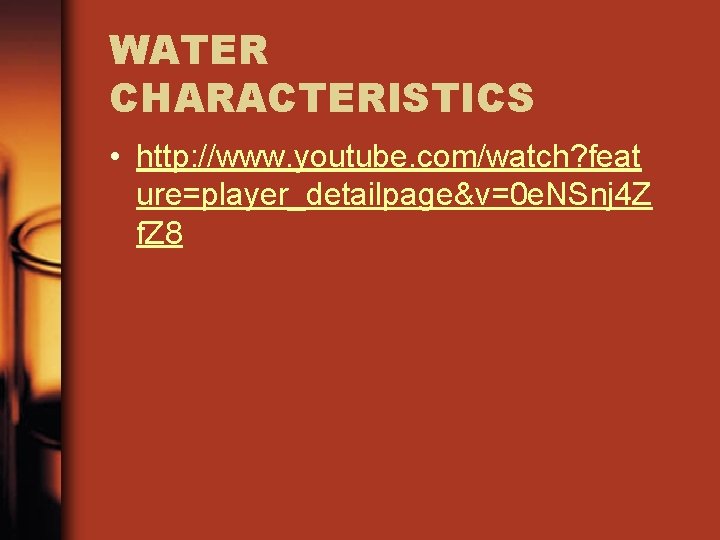 WATER CHARACTERISTICS • http: //www. youtube. com/watch? feat ure=player_detailpage&v=0 e. NSnj 4 Z f.