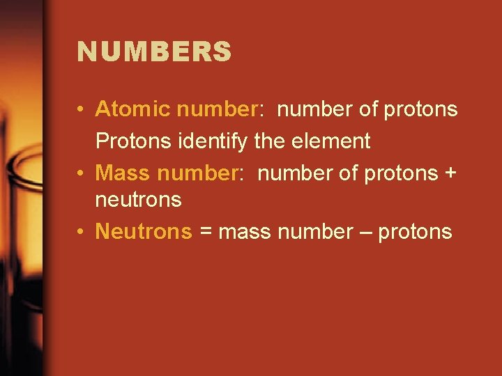 NUMBERS • Atomic number: number of protons Protons identify the element • Mass number: