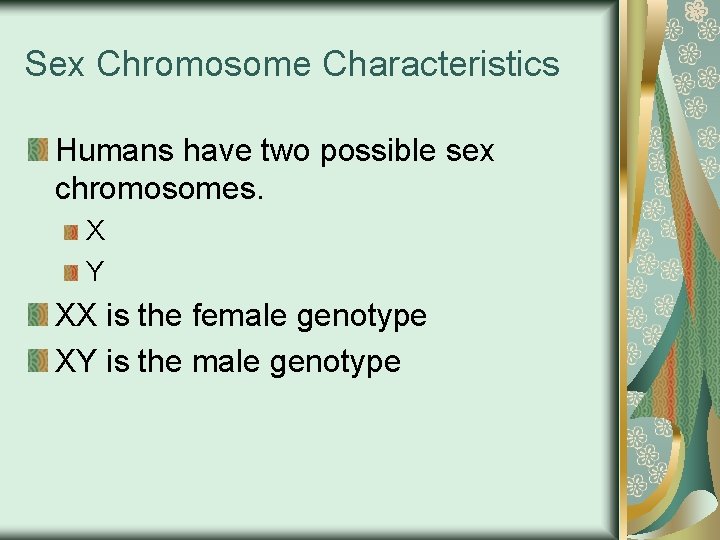 Sex Chromosome Characteristics Humans have two possible sex chromosomes. X Y XX is the