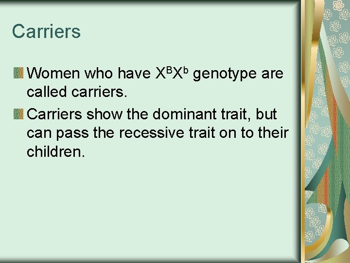 Carriers Women who have XBXb genotype are called carriers. Carriers show the dominant trait,