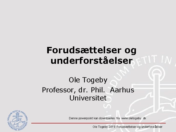 Forudsættelser og underforståelser Ole Togeby Professor, dr. Phil. Aarhus Universitet Denne powerpoint kan downloades