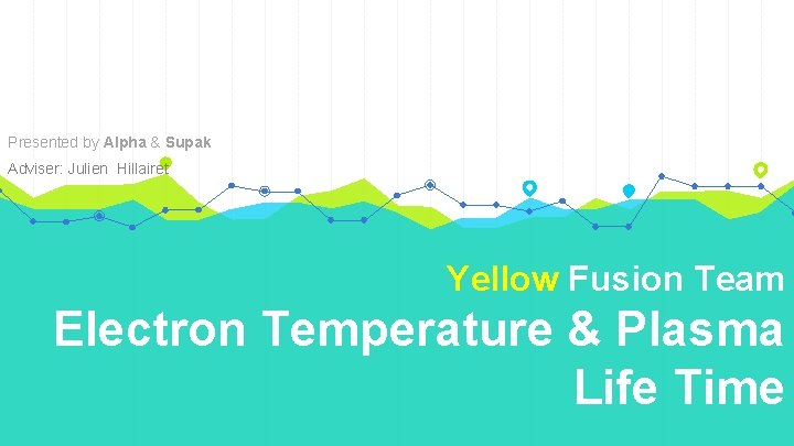 Presented by Alpha & Supak Adviser: Julien Hillairet Yellow Fusion Team Electron Temperature &