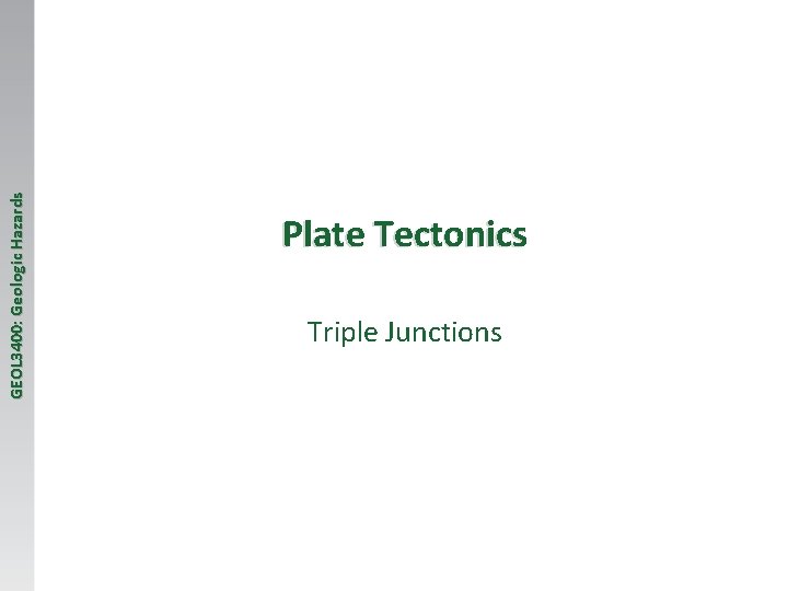 GEOL 3400: Geologic Hazards Plate Tectonics Triple Junctions 