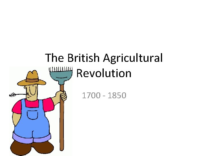 The British Agricultural Revolution 1700 - 1850 