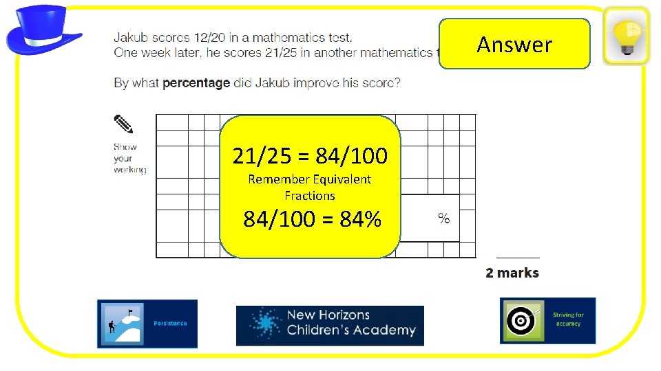 Answer 21/25 = 84/100 Remember Equivalent Fractions 84/100 = 84% 