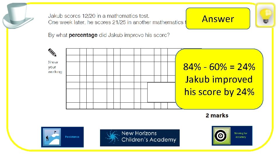 Answer 84% - 60% = 24% Jakub improved his score by 24% 