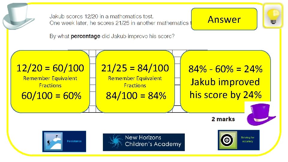 Answer 12/20 = 60/100 21/25 = 84/100 60/100 = 60% 84/100 = 84% Remember