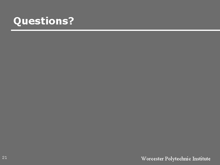 Questions? 21 Worcester Polytechnic Institute 