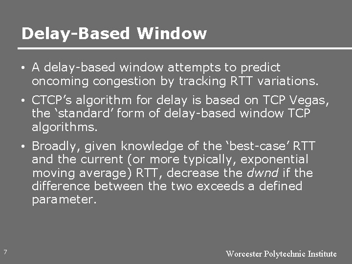 Delay-Based Window • A delay-based window attempts to predict oncoming congestion by tracking RTT