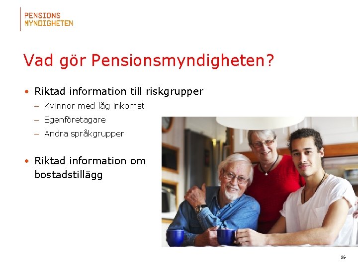 Vad gör Pensionsmyndigheten? • Riktad information till riskgrupper – Kvinnor med låg inkomst –