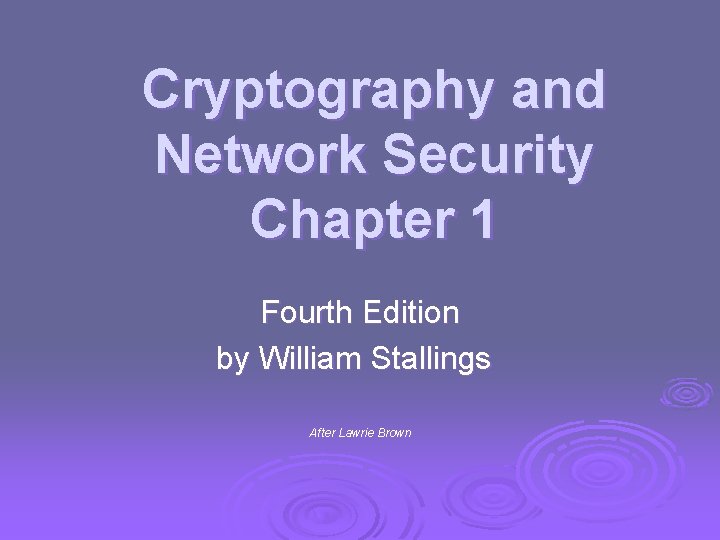 Cryptography and Network Security Chapter 1 Fourth Edition by William Stallings After Lawrie Brown