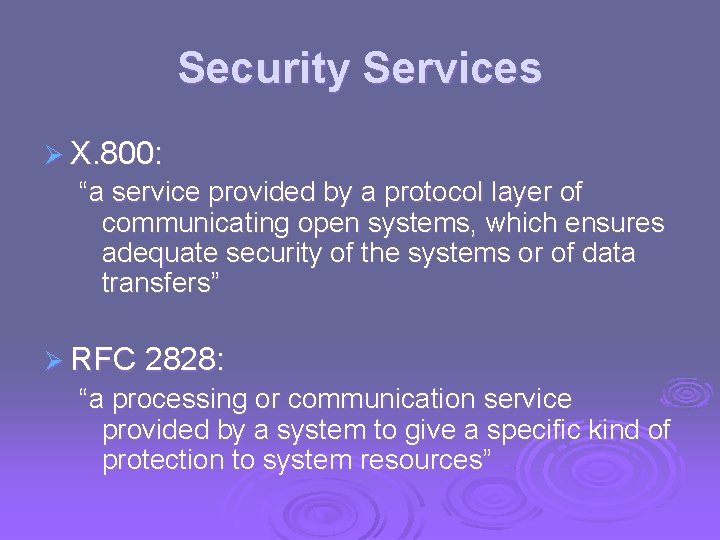 Security Services Ø X. 800: “a service provided by a protocol layer of communicating