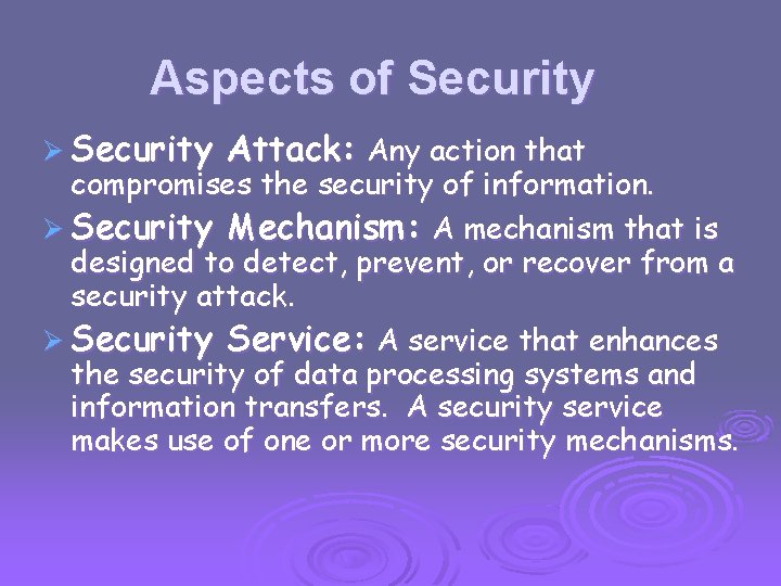 Aspects of Security Ø Security Attack: Any action that compromises the security of information.