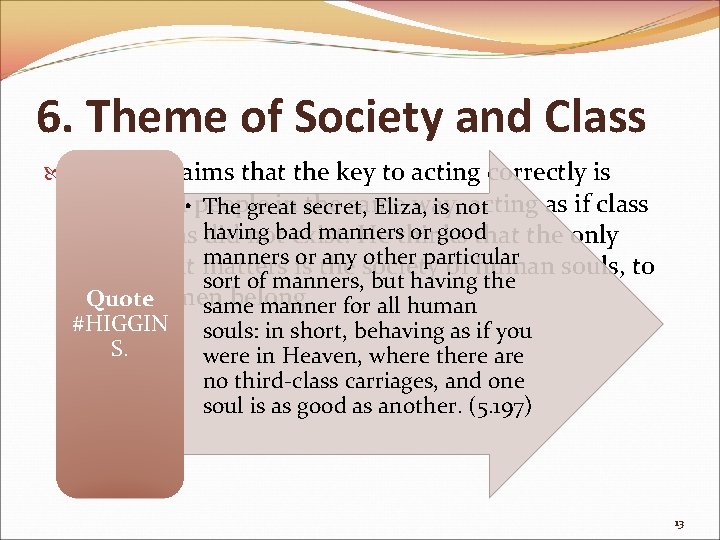 6. Theme of Society and Class Higgins claims that the key to acting correctly
