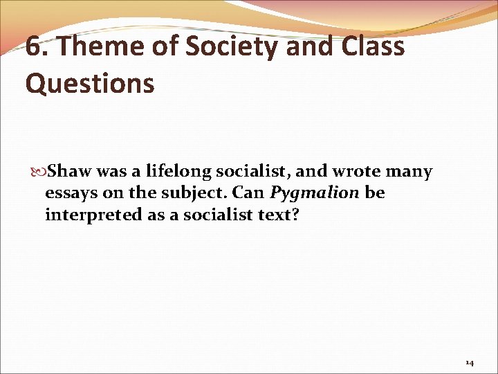 6. Theme of Society and Class Questions Shaw was a lifelong socialist, and wrote