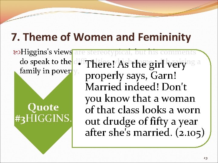 7. Theme of Women and Femininity Higgins's views are stereotypical, but his comments do