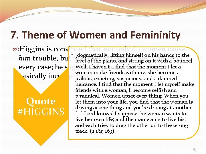 7. Theme of Women and Femininity Higgins is convinced that not only do women