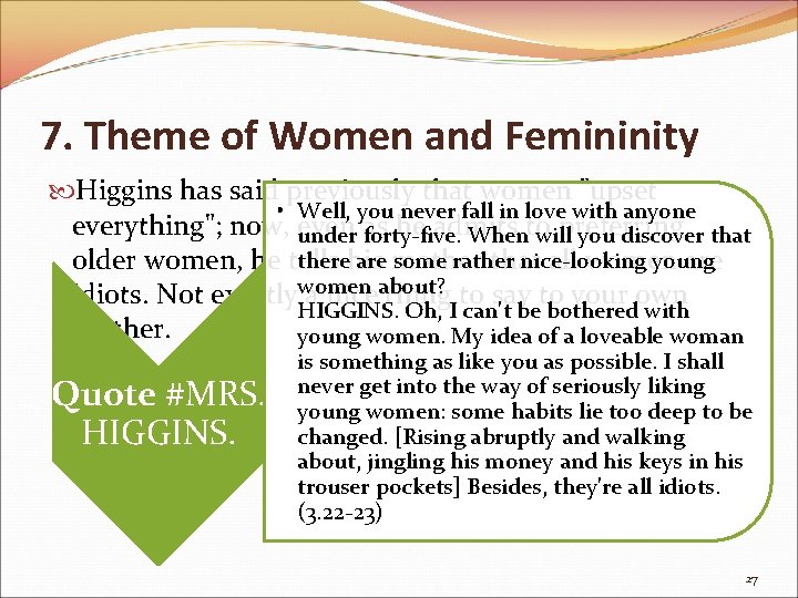 7. Theme of Women and Femininity Higgins has said previously that women "upset •