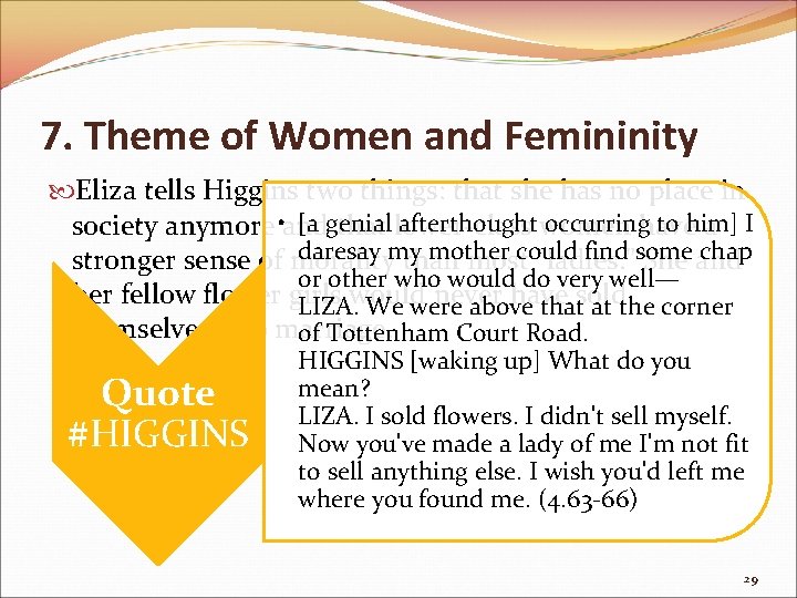 7. Theme of Women and Femininity Eliza tells Higgins two things: that she has