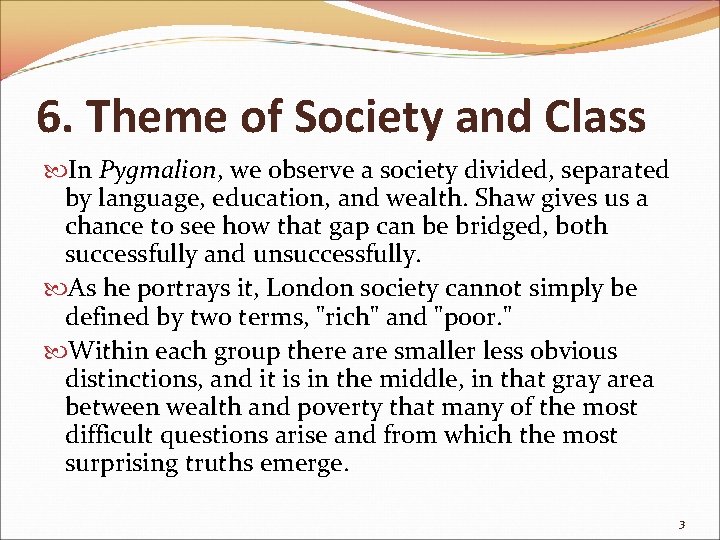 6. Theme of Society and Class In Pygmalion, we observe a society divided, separated