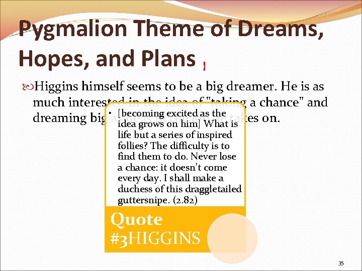 Pygmalion Theme of Dreams, Hopes, and Plans Higgins himself seems to be a big