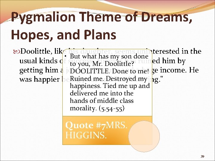 Pygmalion Theme of Dreams, Hopes, and Plans Doolittle, like his daughter, seems uninterested in