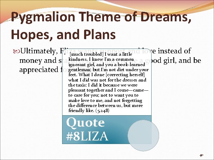 Pygmalion Theme of Dreams, Hopes, and Plans Ultimately, Eliza wants support and love instead