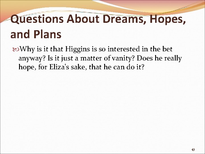 Questions About Dreams, Hopes, and Plans Why is it that Higgins is so interested