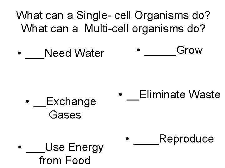 What can a Single- cell Organisms do? What can a Multi-cell organisms do? •